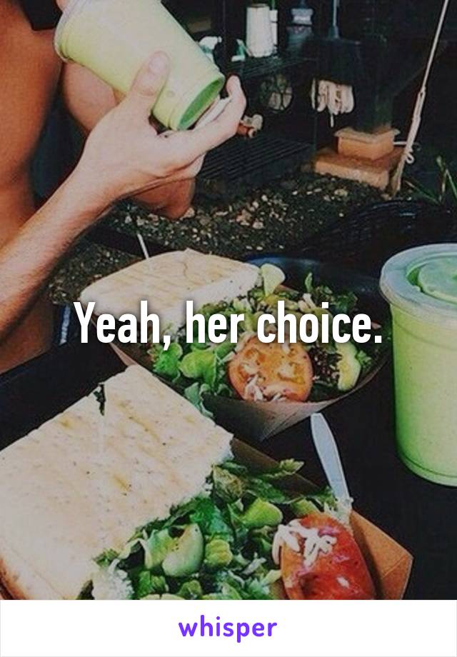 Yeah, her choice.