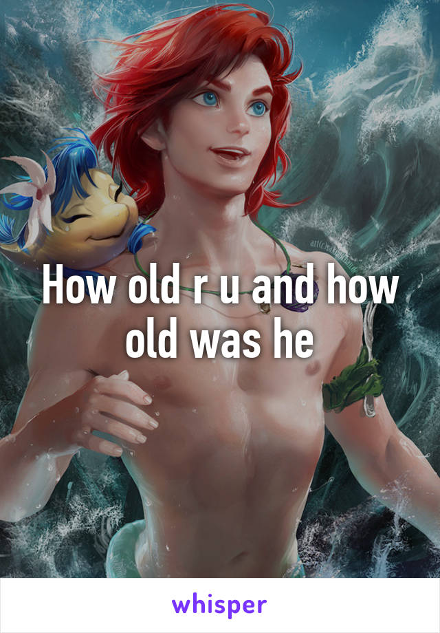 How old r u and how old was he