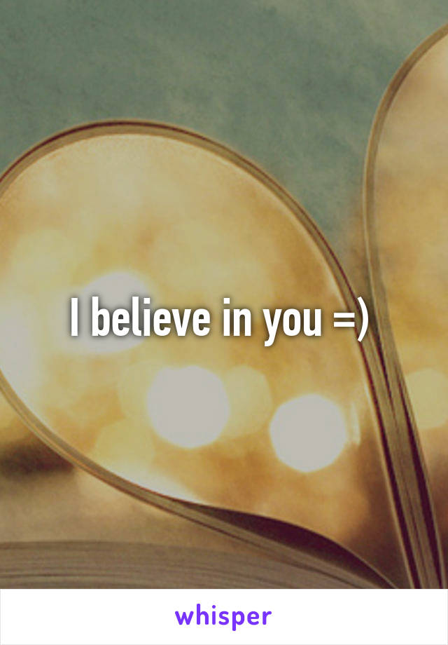 I believe in you =) 