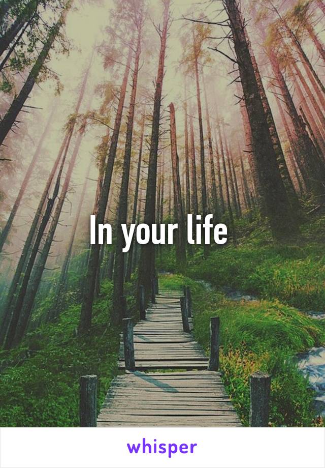 In your life 