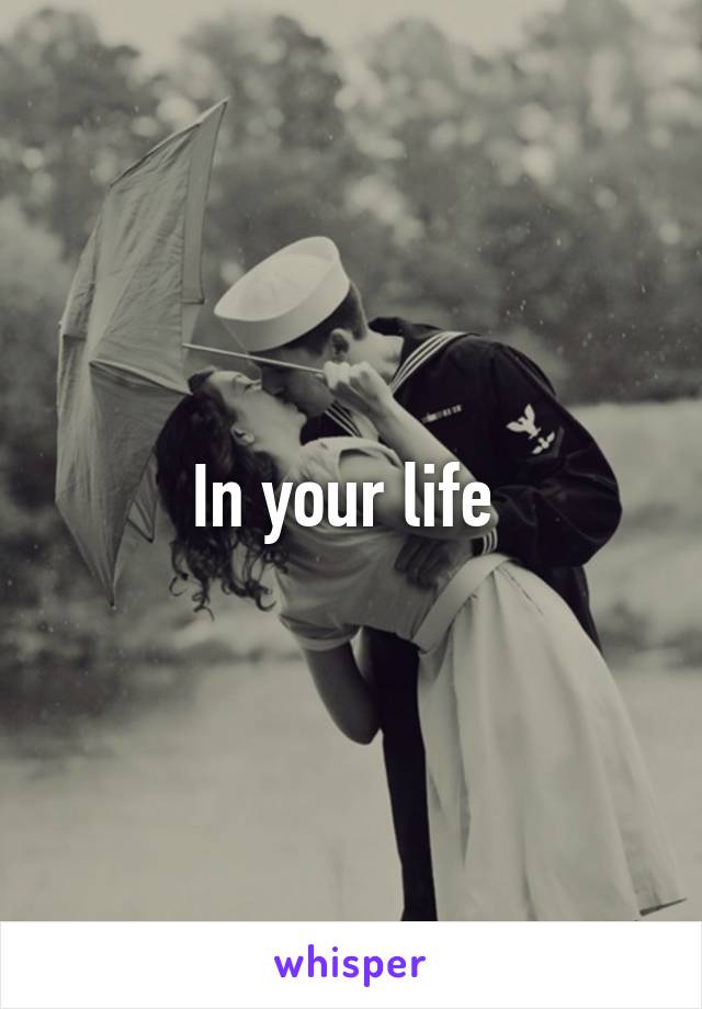 In your life 