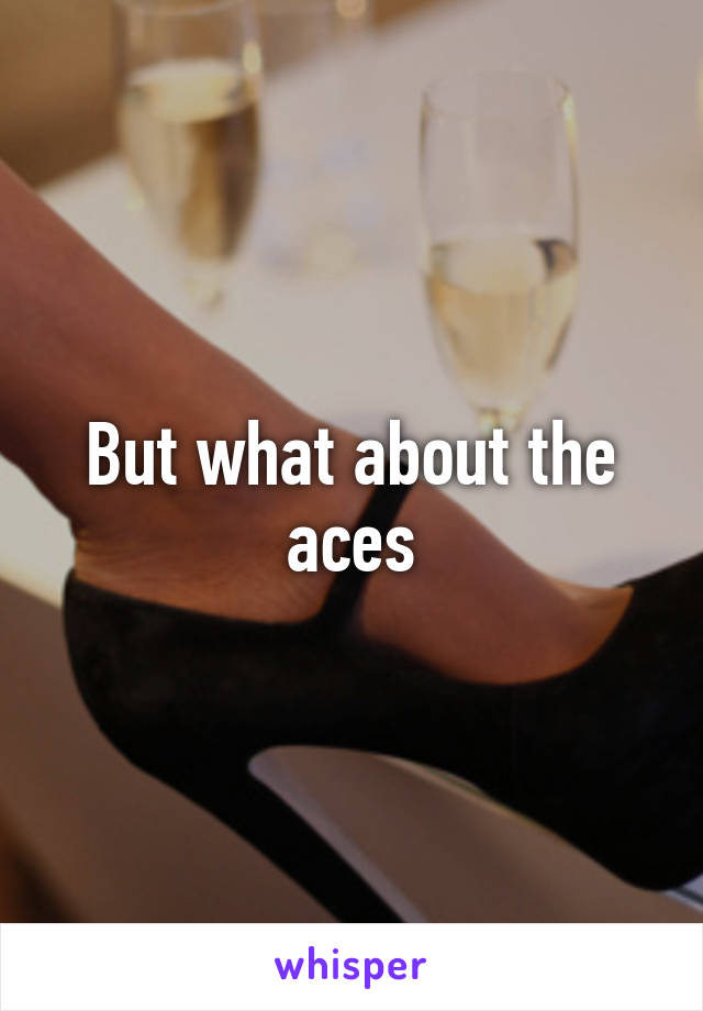 But what about the aces