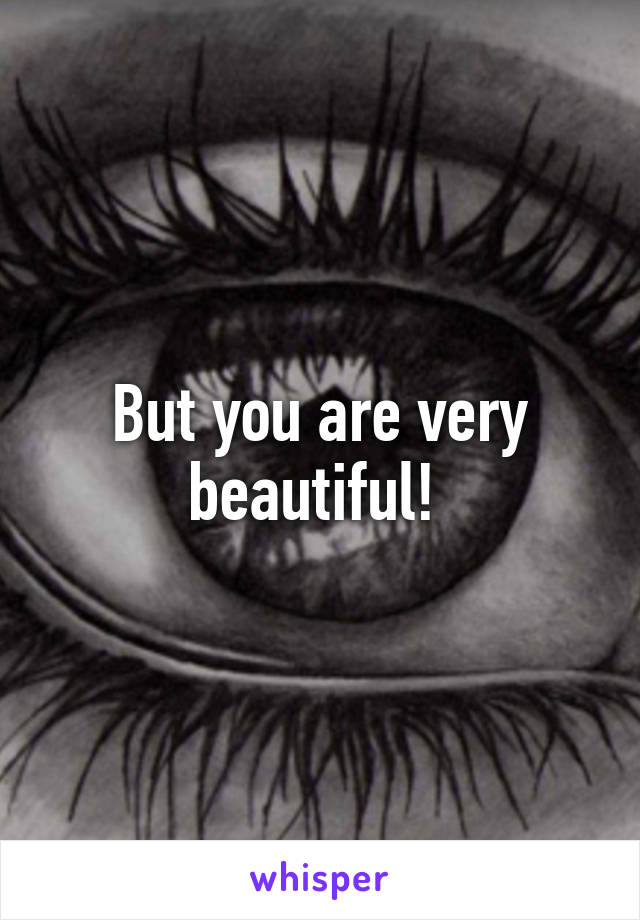 But you are very beautiful! 
