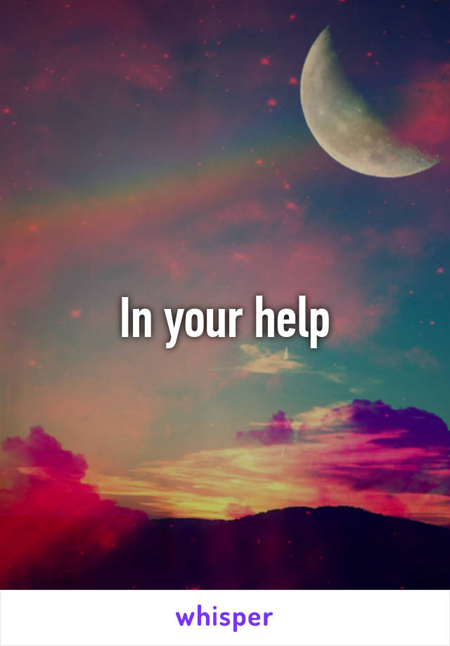 In your help