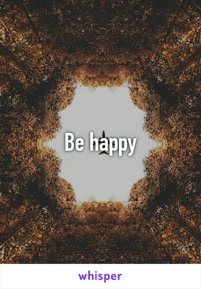 Be happy