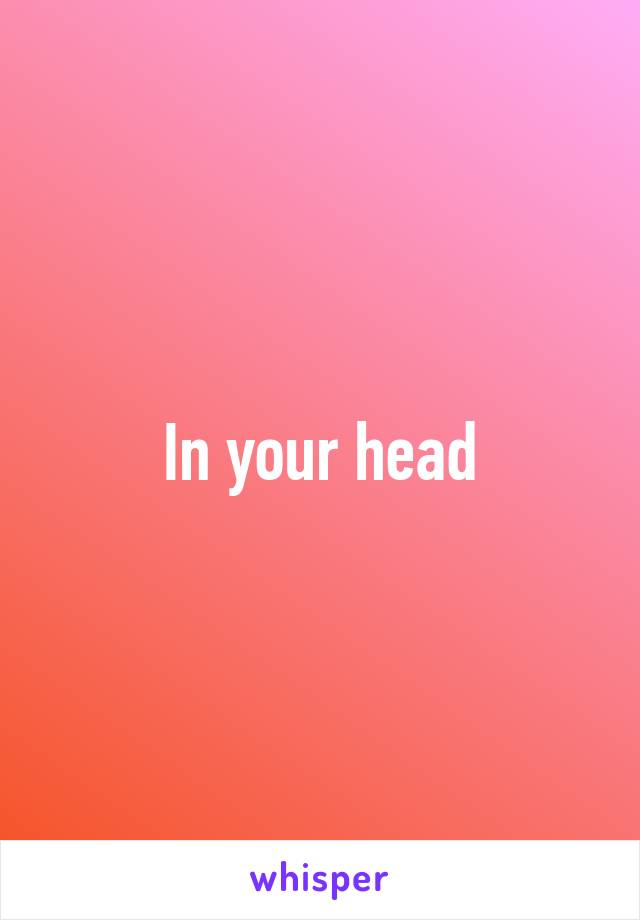 In your head