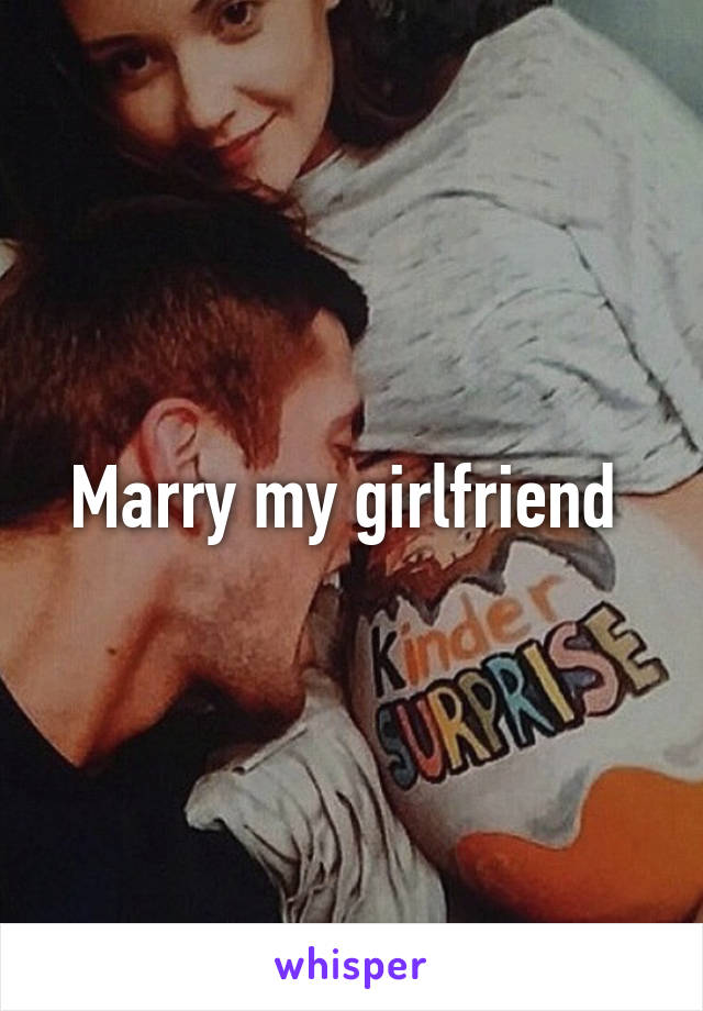 Marry my girlfriend 