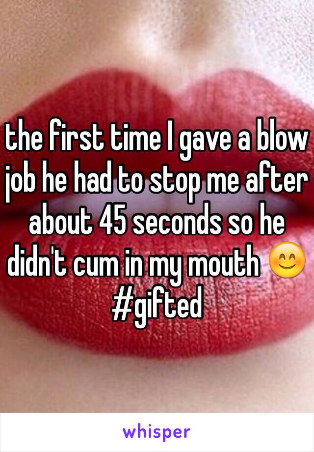 the first time I gave a blow job he had to stop me after about 45 seconds so he didn't cum in my mouth 😊 #gifted 