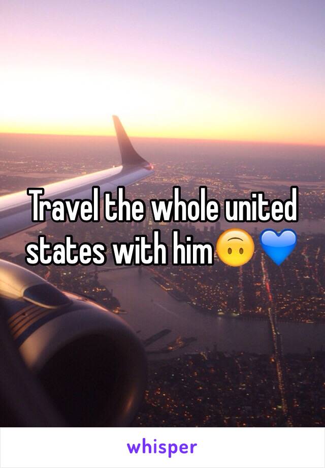 Travel the whole united states with him🙃💙