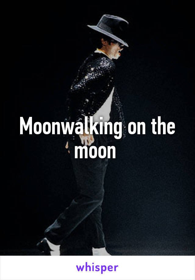 Moonwalking on the moon 