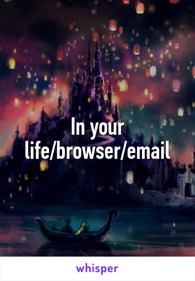 In your life/browser/email