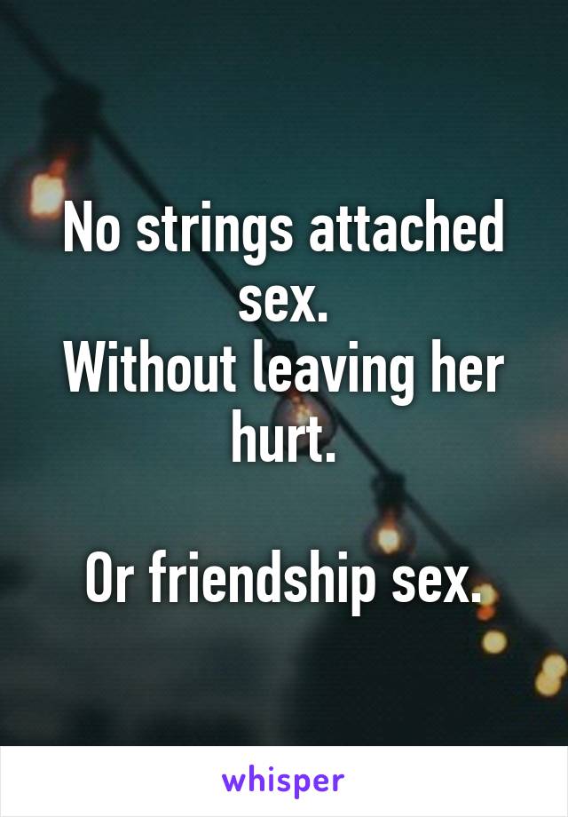 No strings attached sex.
Without leaving her hurt.

Or friendship sex.