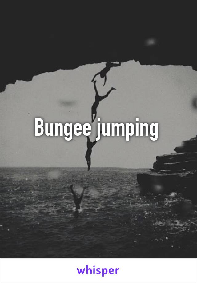 Bungee jumping 
