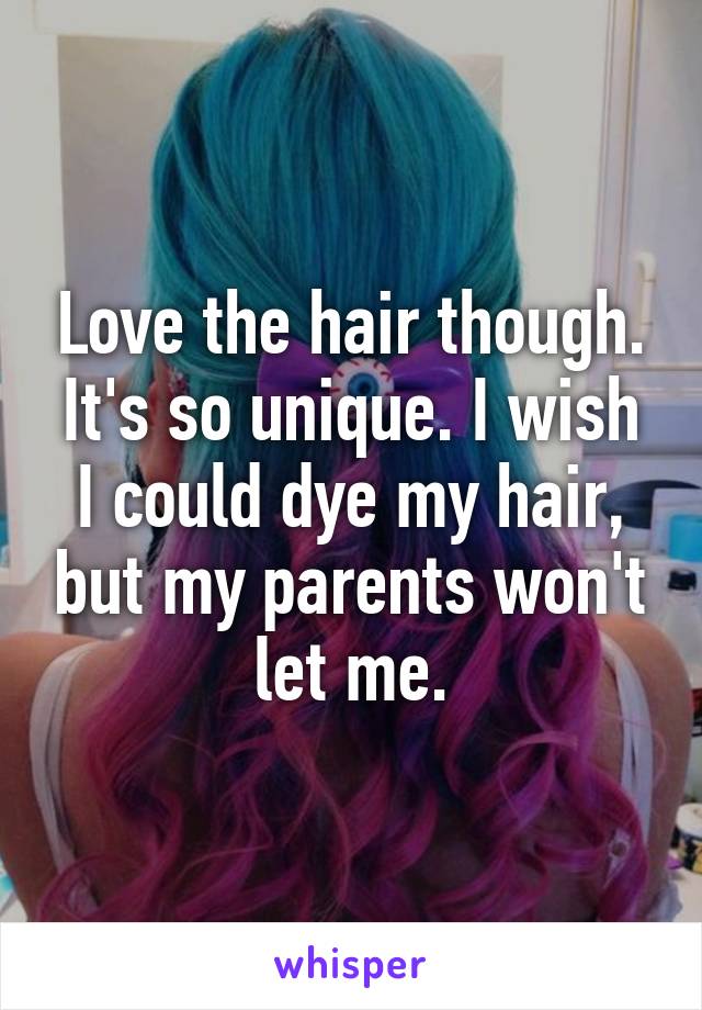 Love the hair though. It's so unique. I wish I could dye my hair, but my parents won't let me.