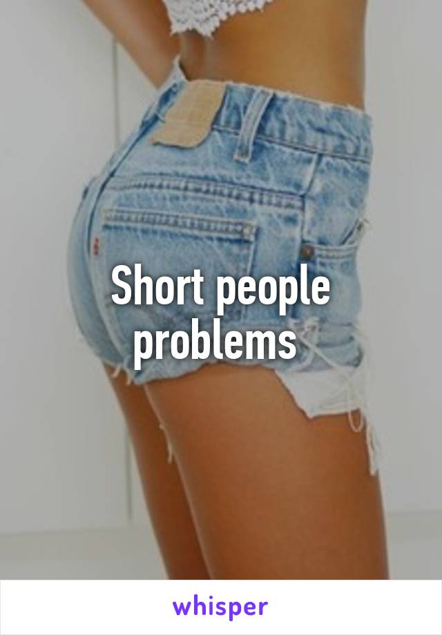 Short people problems 