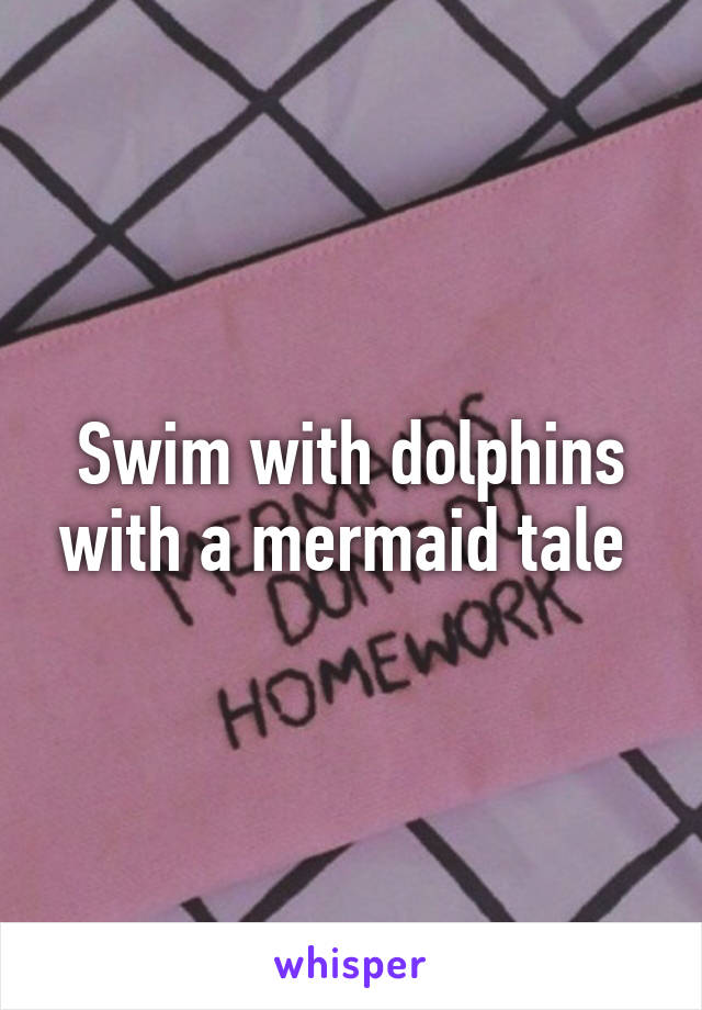 Swim with dolphins with a mermaid tale 