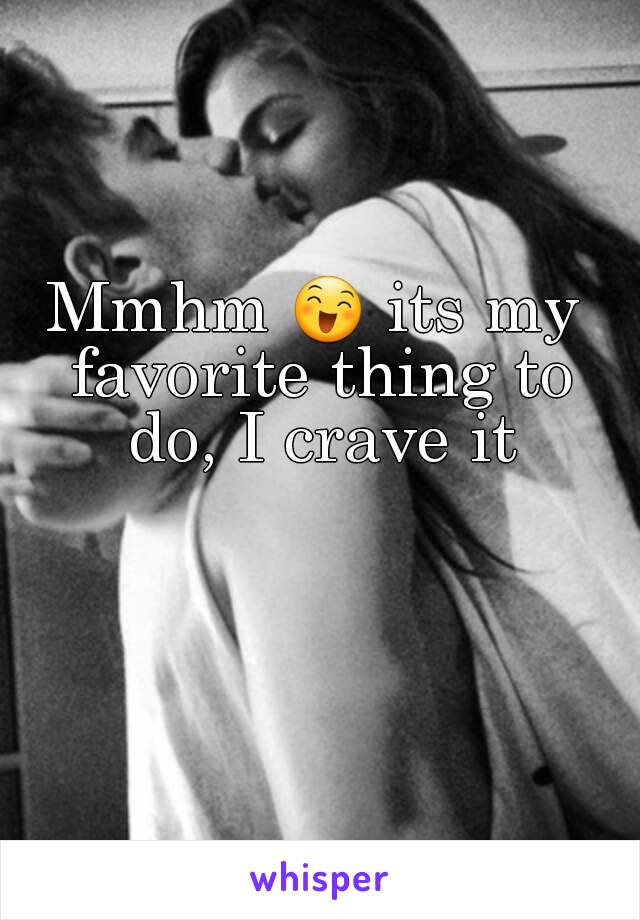 Mmhm 😄 its my favorite thing to do, I crave it