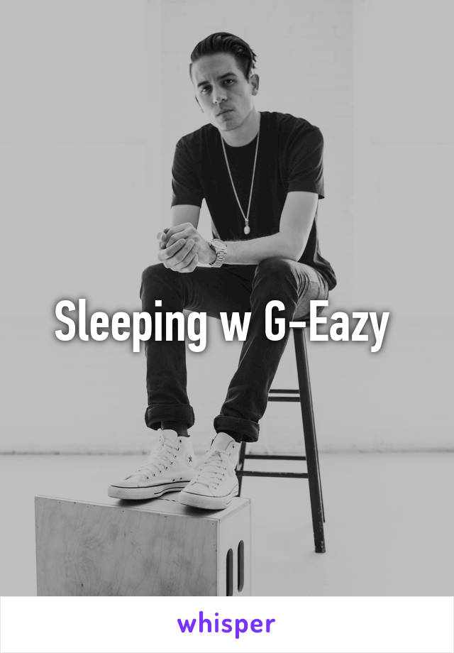 Sleeping w G-Eazy 