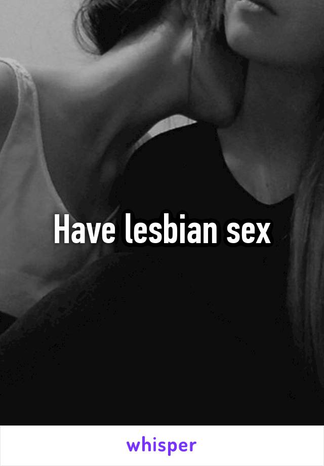 Have lesbian sex