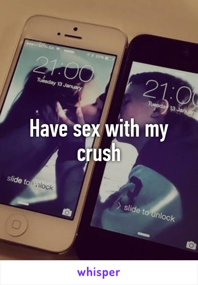 Have sex with my crush