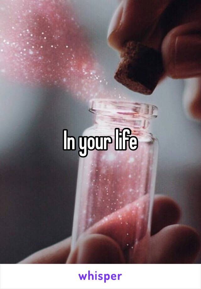 In your life 