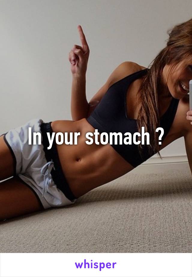 In your stomach ?