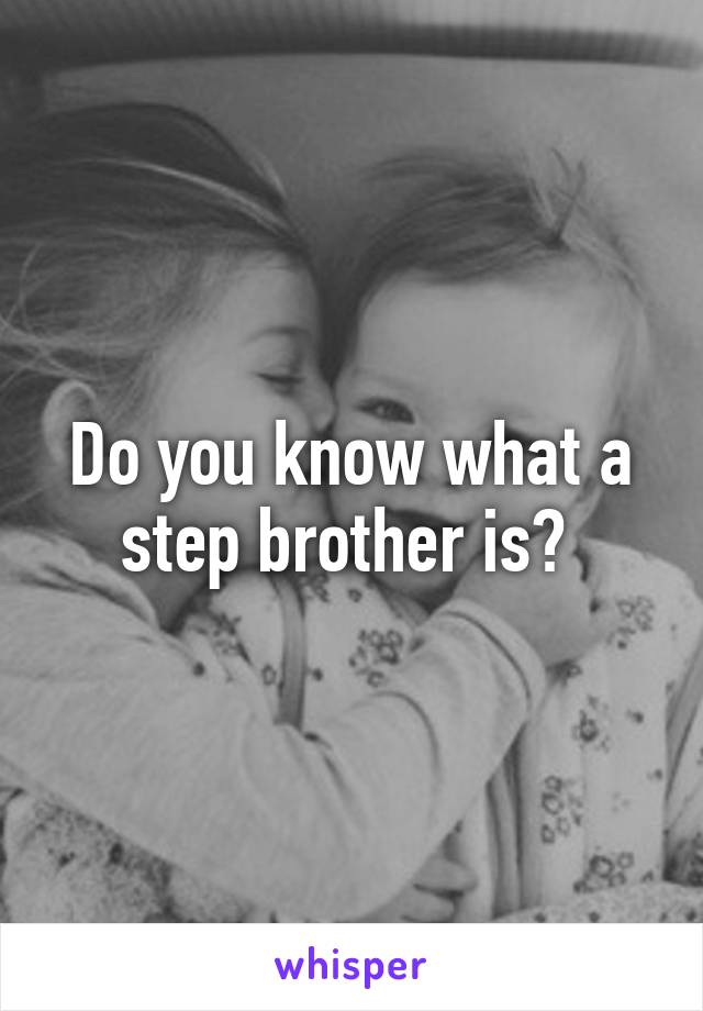 Do you know what a step brother is? 