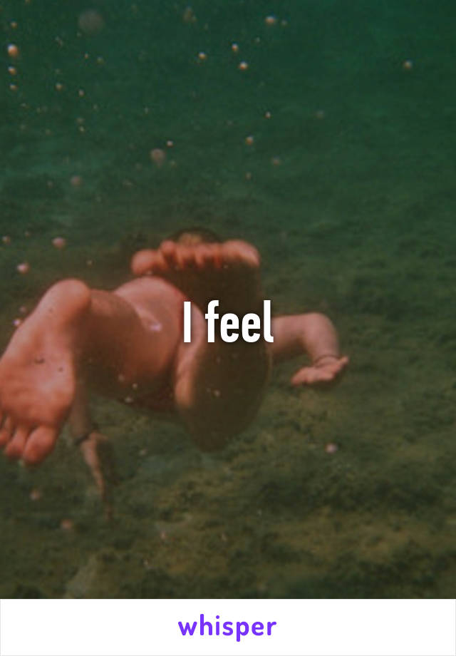 I feel