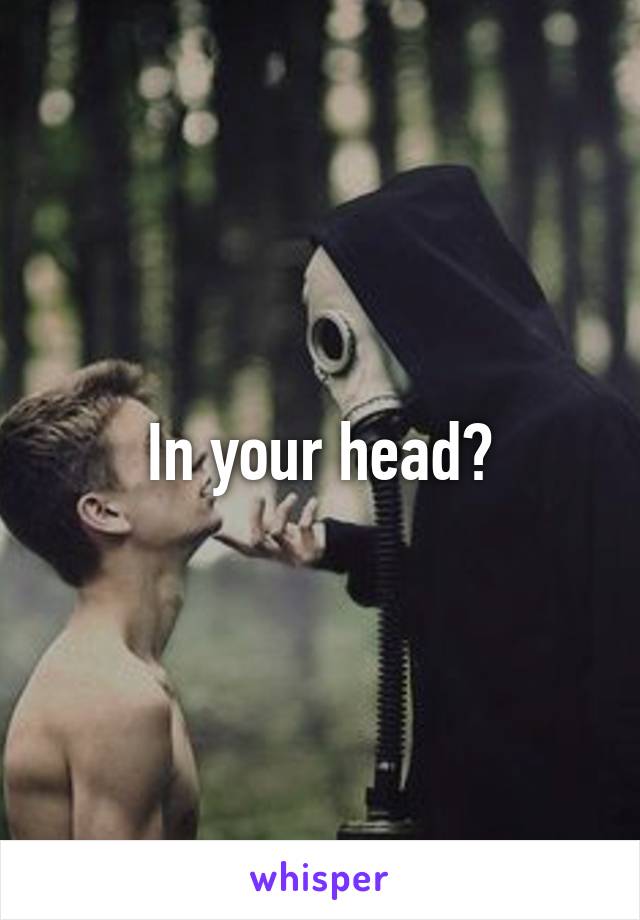 In your head?