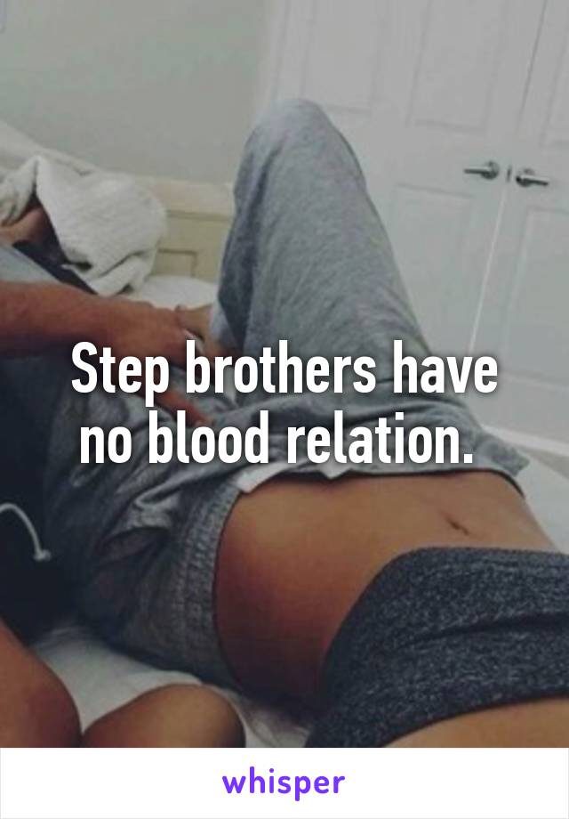 Step brothers have no blood relation. 