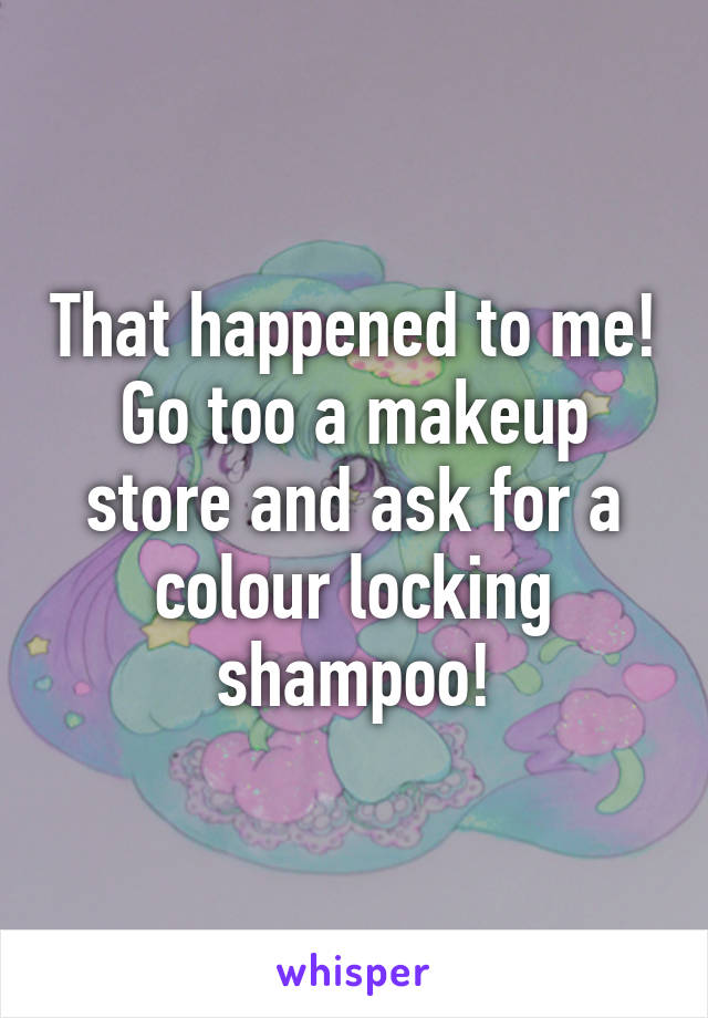That happened to me! Go too a makeup store and ask for a colour locking shampoo!