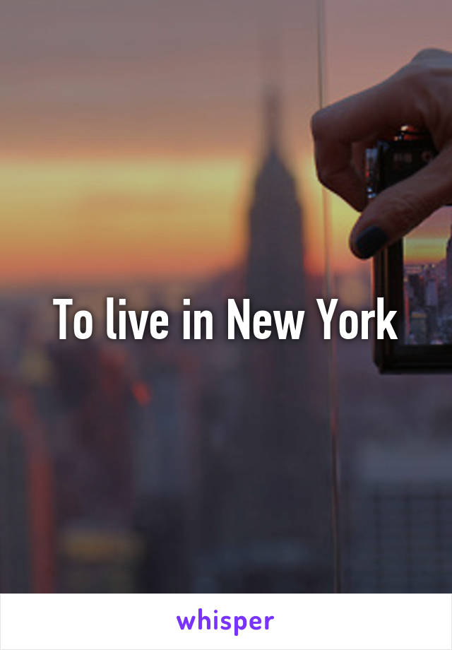 To live in New York