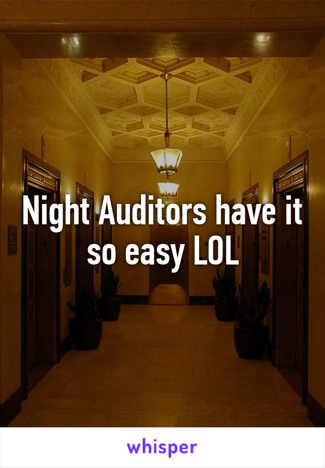 Night Auditors have it so easy LOL