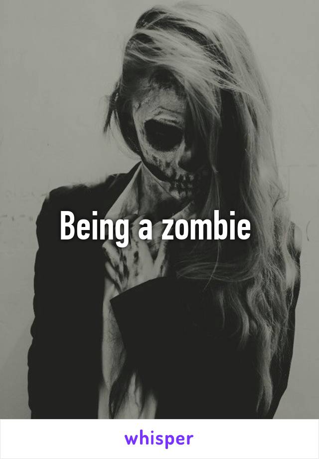 Being a zombie 