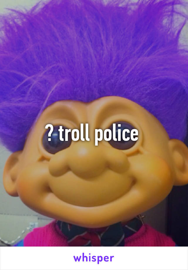 😂 troll police 