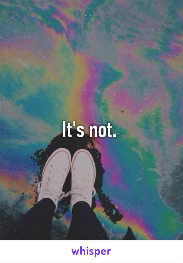 It's not. 