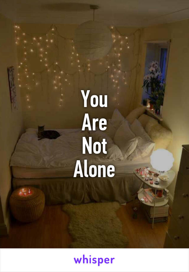You
Are
Not
Alone