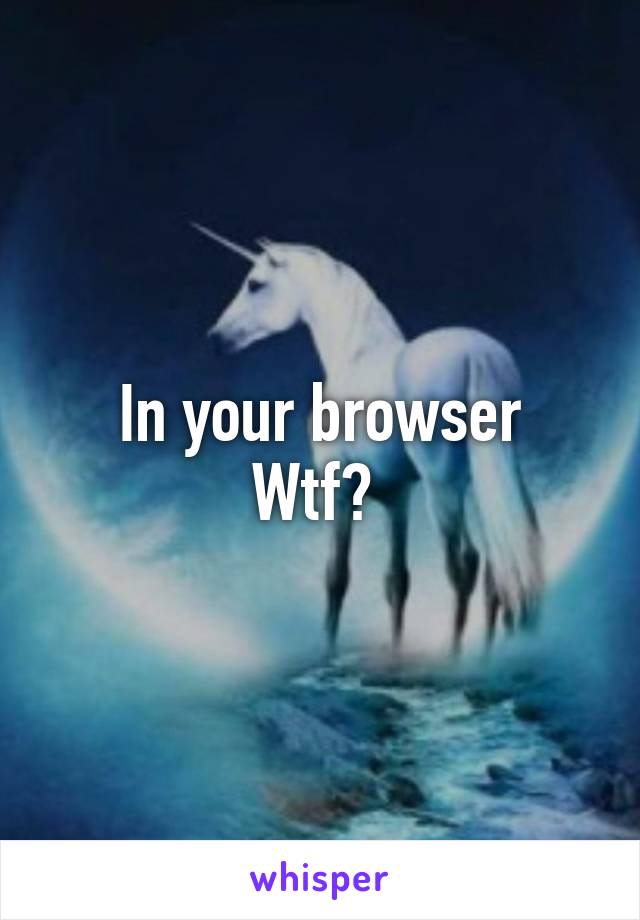 In your browser
Wtf? 