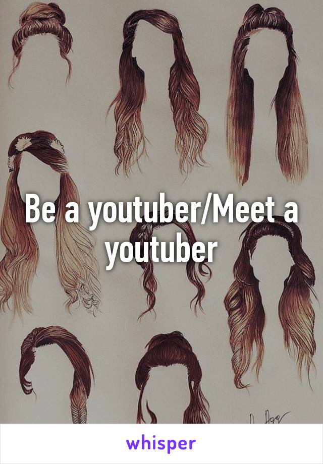 Be a youtuber/Meet a youtuber