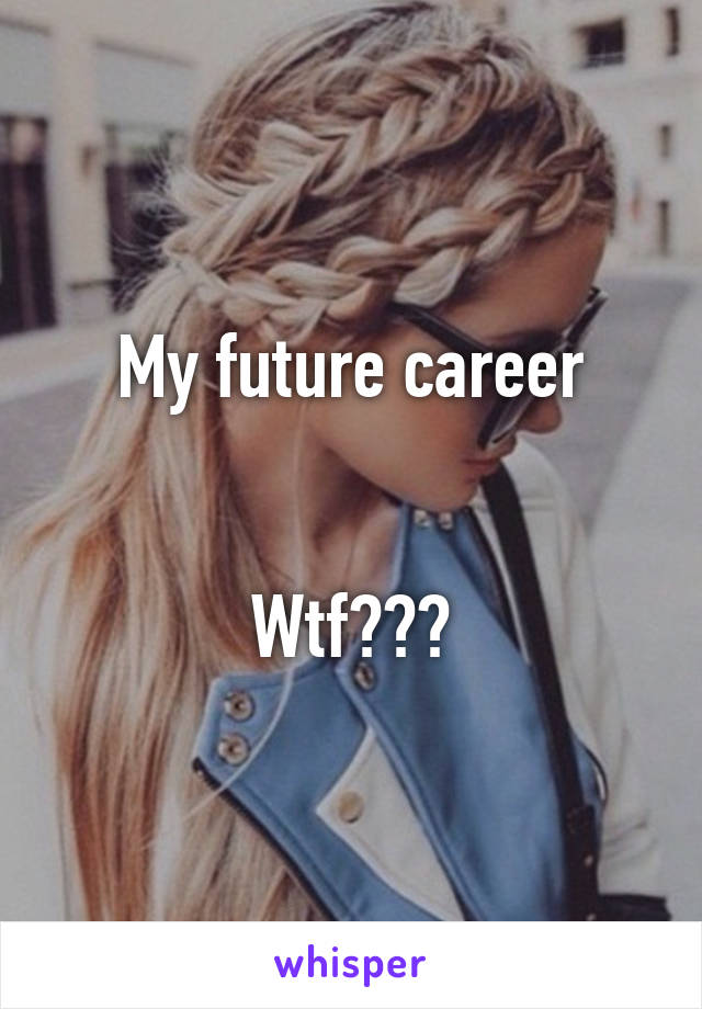 My future career


Wtf???