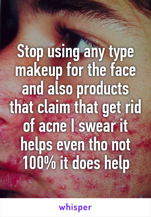 Stop using any type makeup for the face and also products that claim that get rid of acne I swear it helps even tho not 100% it does help