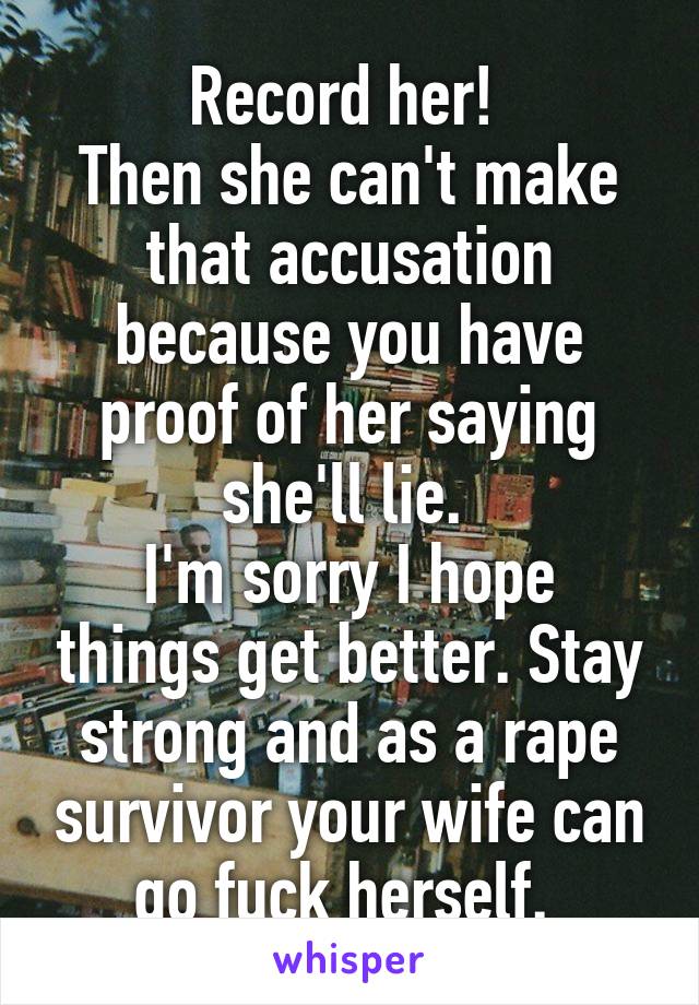 Record her! 
Then she can't make that accusation because you have proof of her saying she'll lie. 
I'm sorry I hope things get better. Stay strong and as a rape survivor your wife can go fuck herself. 