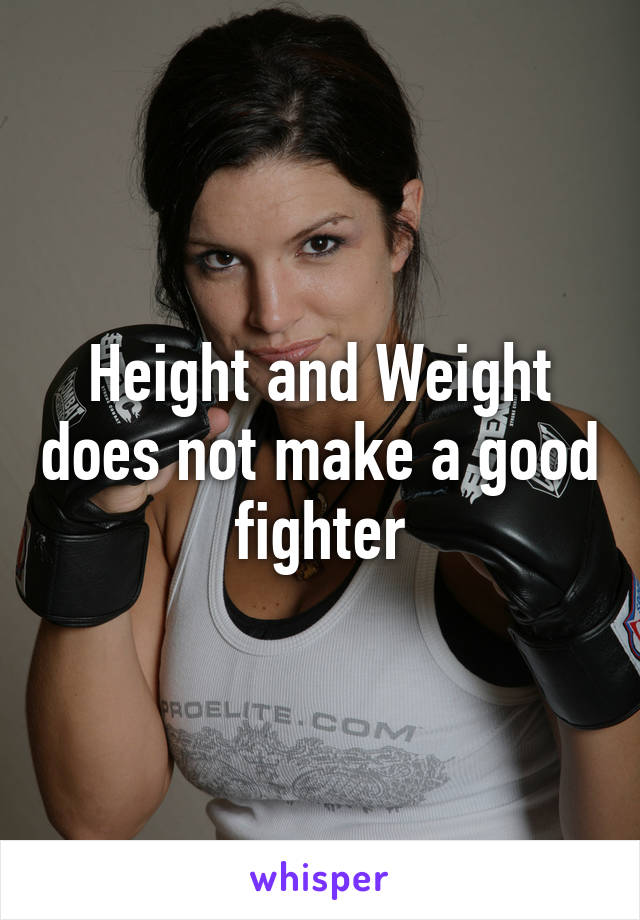 Height and Weight does not make a good fighter