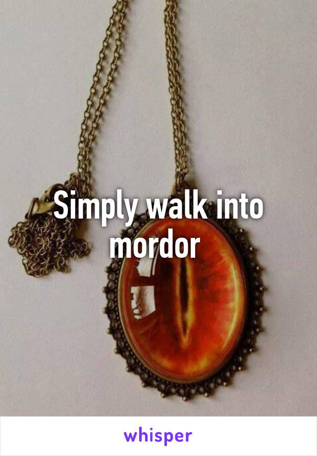 Simply walk into mordor 