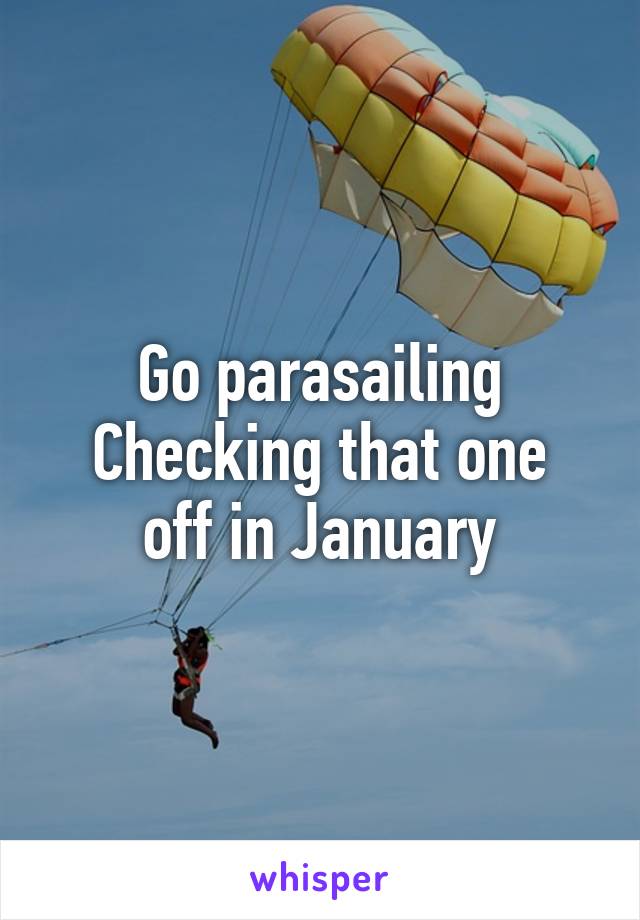 Go parasailing
Checking that one off in January