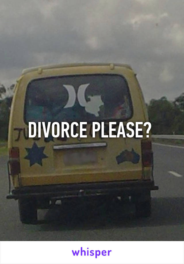 DIVORCE PLEASE? 