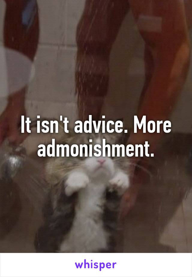 It isn't advice. More admonishment.