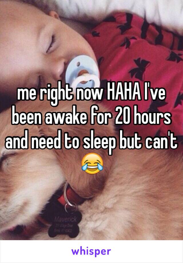 me right now HAHA I've been awake for 20 hours and need to sleep but can't 😂