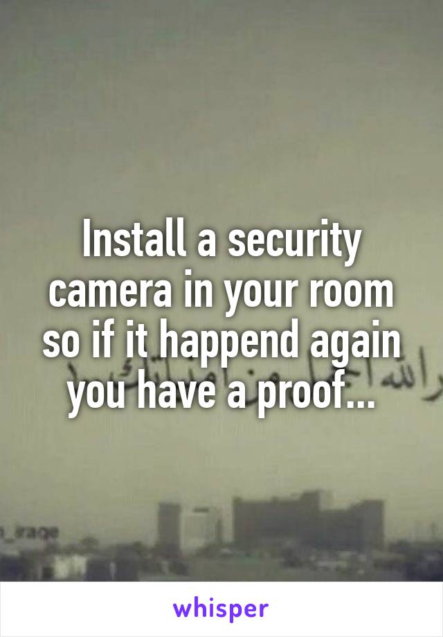 Install a security camera in your room so if it happend again you have a proof...