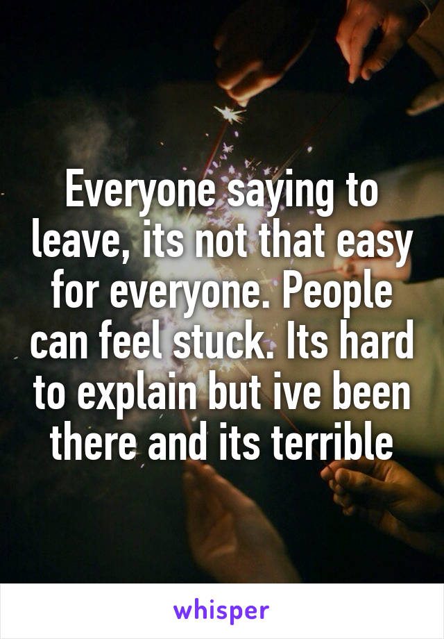 Everyone saying to leave, its not that easy for everyone. People can feel stuck. Its hard to explain but ive been there and its terrible